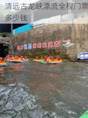 清远古龙峡漂流全程门票多少钱